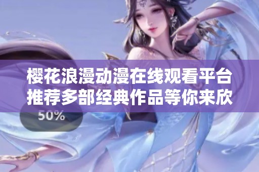 樱花浪漫动漫在线观看平台推荐多部经典作品等你来欣赏