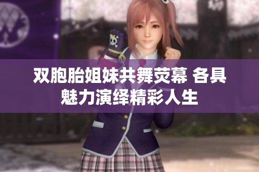 双胞胎姐妹共舞荧幕 各具魅力演绎精彩人生