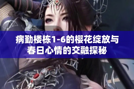 病勤楼栋1-6的樱花绽放与春日心情的交融探秘