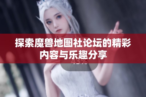 探索魔兽地图社论坛的精彩内容与乐趣分享