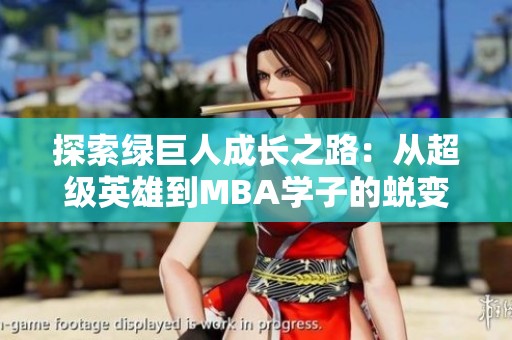 探索绿巨人成长之路：从超级英雄到MBA学子的蜕变之旅