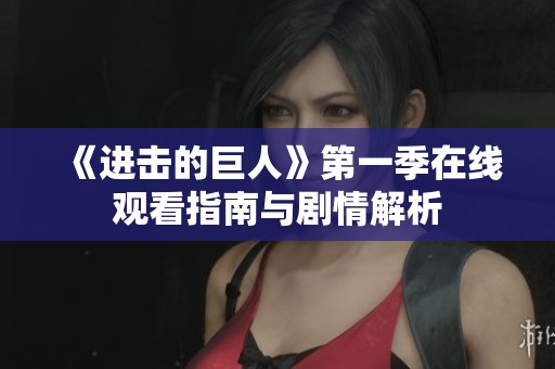 《进击的巨人》第一季在线观看指南与剧情解析