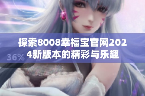 探索8008幸福宝官网2024新版本的精彩与乐趣