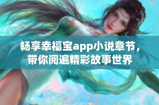 畅享幸福宝app小说章节，带你阅遍精彩故事世界