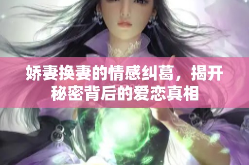 娇妻换妻的情感纠葛，揭开秘密背后的爱恋真相
