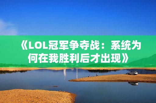 《LOL冠军争夺战：系统为何在我胜利后才出现》