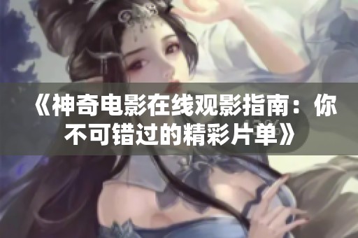 《神奇电影在线观影指南：你不可错过的精彩片单》