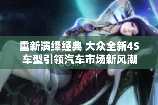 重新演绎经典 大众全新4S车型引领汽车市场新风潮