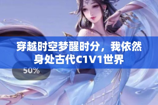 穿越时空梦醒时分，我依然身处古代C1V1世界