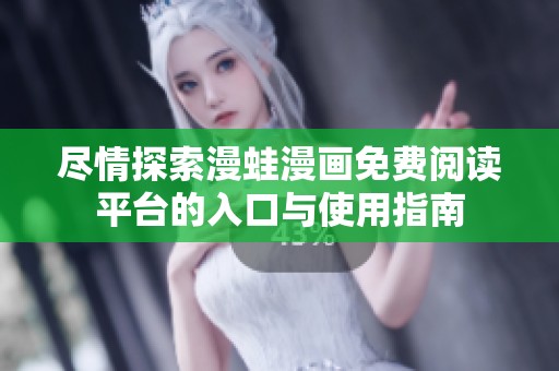 尽情探索漫蛙漫画免费阅读平台的入口与使用指南