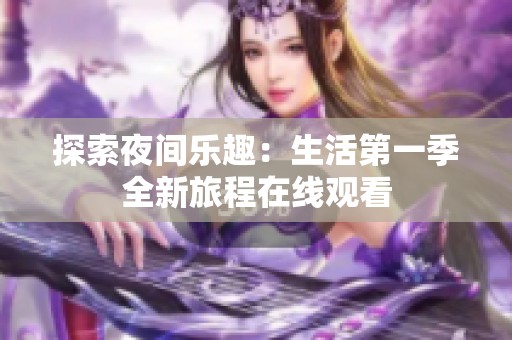 探索夜间乐趣：生活第一季全新旅程在线观看