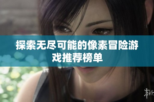 探索无尽可能的像素冒险游戏推荐榜单