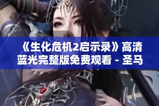 《生化危机2启示录》高清蓝光完整版免费观看 - 圣马力诺特别版