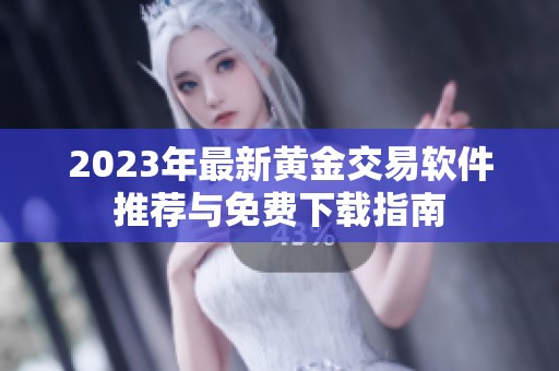 2023年最新黄金交易软件推荐与免费下载指南
