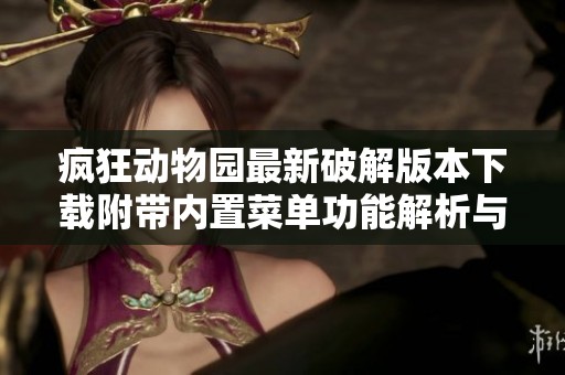 疯狂动物园最新破解版本下载附带内置菜单功能解析与分享