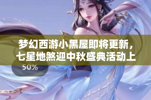 梦幻西游小黑屋即将更新，七星地煞迎中秋盛典活动上线
