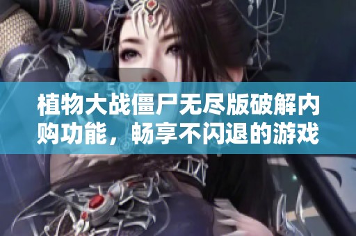 植物大战僵尸无尽版破解内购功能，畅享不闪退的游戏体验
