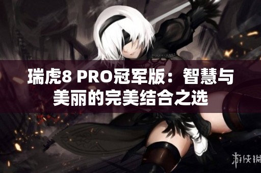 瑞虎8 PRO冠军版：智慧与美丽的完美结合之选