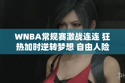 WNBA常规赛激战连连 狂热加时逆转梦想 自由人险胜王牌