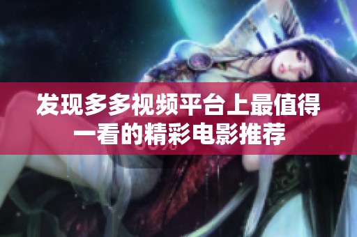 发现多多视频平台上最值得一看的精彩电影推荐
