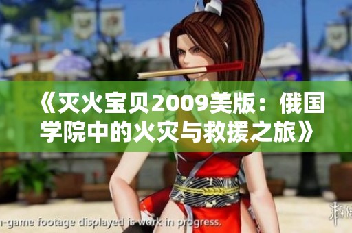 《灭火宝贝2009美版：俄国学院中的火灾与救援之旅》