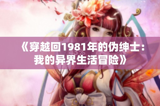 《穿越回1981年的伪绅士：我的异界生活冒险》