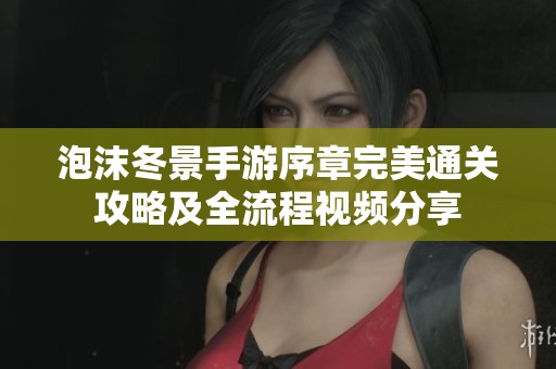 泡沫冬景手游序章完美通关攻略及全流程视频分享