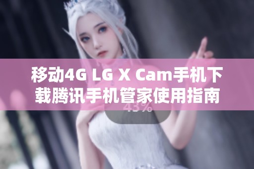 移动4G LG X Cam手机下载腾讯手机管家使用指南