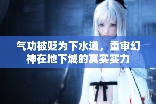 气功被贬为下水道，重审幻神在地下城的真实实力