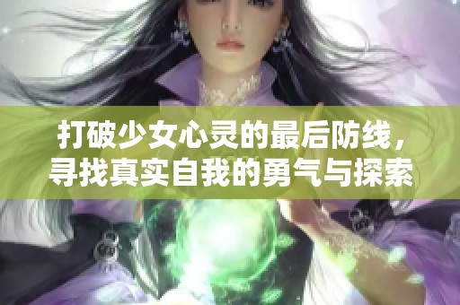 打破少女心灵的最后防线，寻找真实自我的勇气与探索
