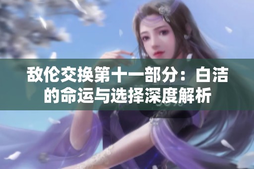 敌伦交换第十一部分：白洁的命运与选择深度解析