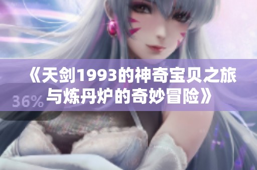 《天剑1993的神奇宝贝之旅与炼丹炉的奇妙冒险》