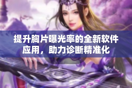 提升胸片曝光率的全新软件应用，助力诊断精准化