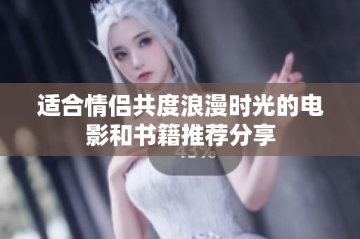 适合情侣共度浪漫时光的电影和书籍推荐分享