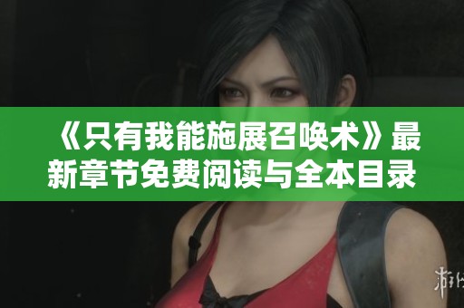 《只有我能施展召唤术》最新章节免费阅读与全本目录更新介绍