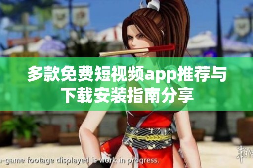 多款免费短视频app推荐与下载安装指南分享