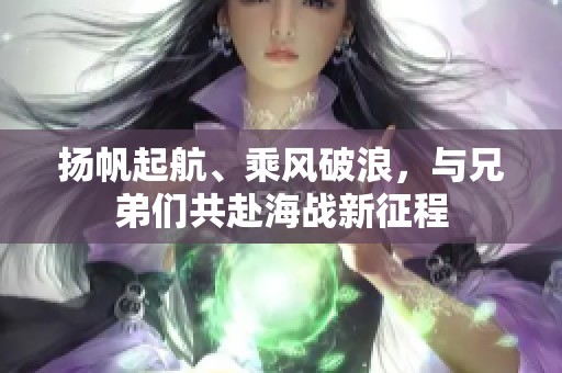 扬帆起航、乘风破浪，与兄弟们共赴海战新征程
