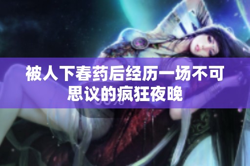 被人下春药后经历一场不可思议的疯狂夜晚