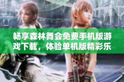 畅享森林舞会免费手机版游戏下载，体验单机版精彩乐趣与挑战