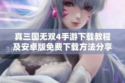 真三国无双4手游下载教程及安卓版免费下载方法分享