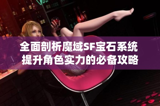 全面剖析魔域SF宝石系统 提升角色实力的必备攻略