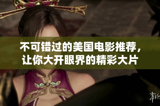 不可错过的美国电影推荐，让你大开眼界的精彩大片