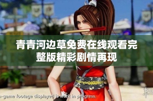 青青河边草免费在线观看完整版精彩剧情再现