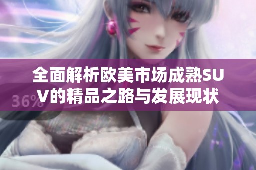 全面解析欧美市场成熟SUV的精品之路与发展现状