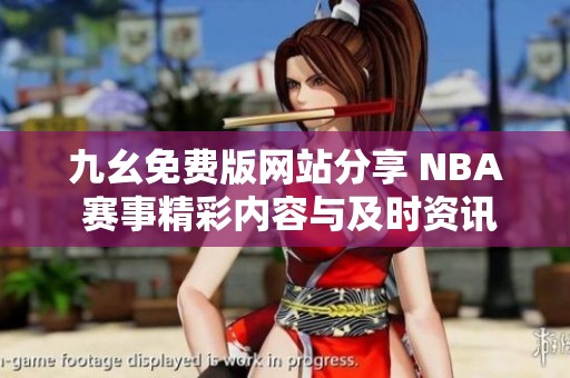 九幺免费版网站分享 NBA 赛事精彩内容与及时资讯
