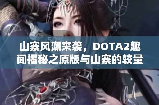 山寨风潮来袭，DOTA2趣闻揭秘之原版与山寨的较量