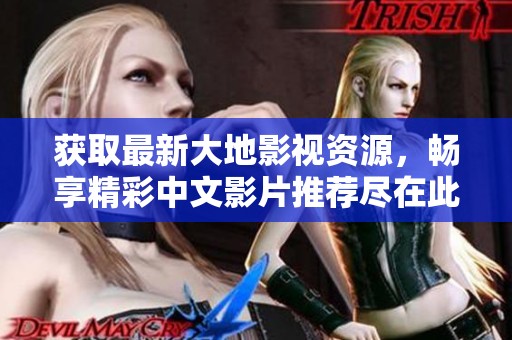 获取最新大地影视资源，畅享精彩中文影片推荐尽在此页