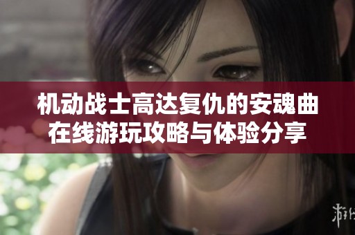 机动战士高达复仇的安魂曲在线游玩攻略与体验分享