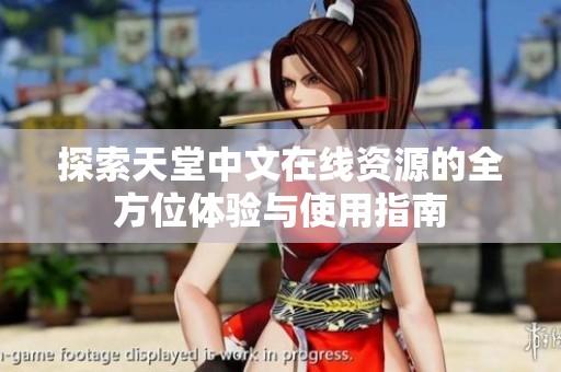 探索天堂中文在线资源的全方位体验与使用指南