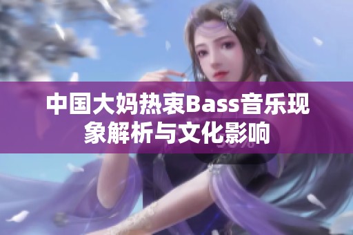 中国大妈热衷Bass音乐现象解析与文化影响